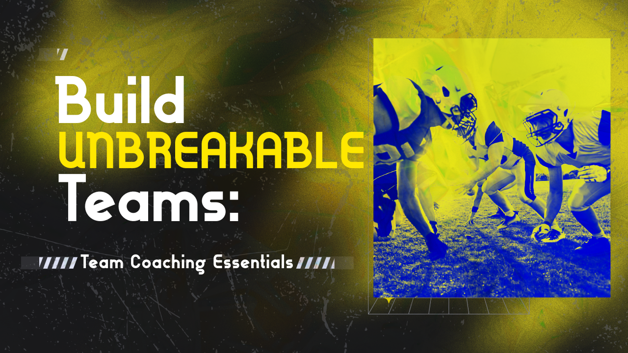 Build Unbreakable Teams Team Coaching Essentials